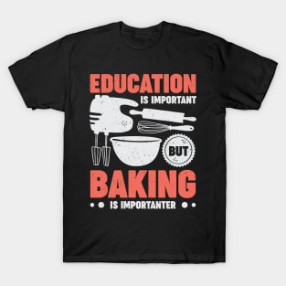 Education Is Important But Baking Is Importanter T-Shirt